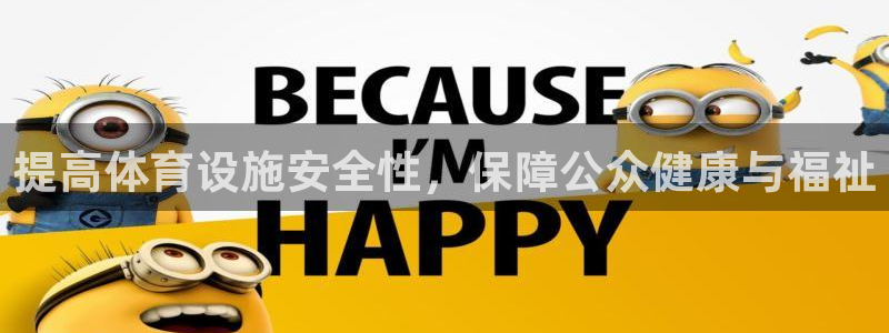意昂体育4平台APP：提高体育设施安全性，保障公众健
