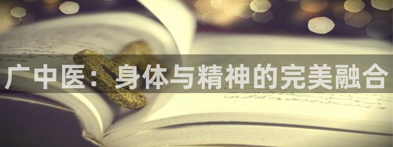 意昂体育4招商电话地址：广中医：身体与精神的完美融合