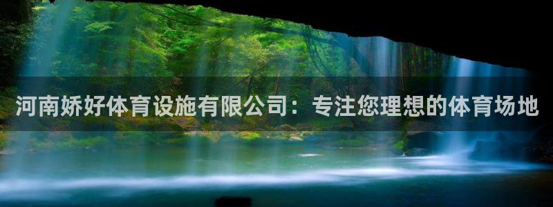 意昂体育4平台注册流程视频：河南娇好体育设施有限公司