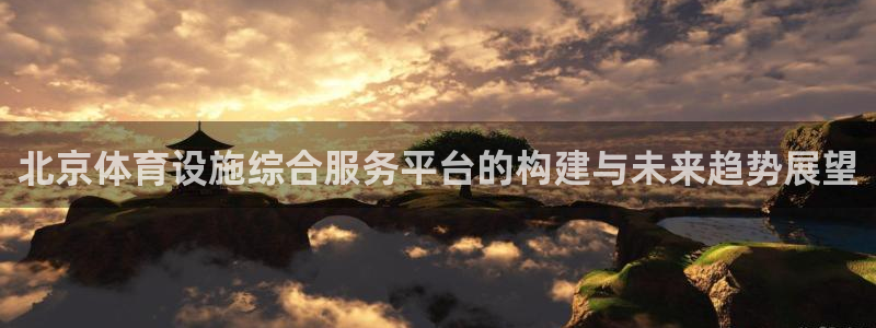 意昂体育4平台假的吗是真的吗：北京体育设施综合服务平