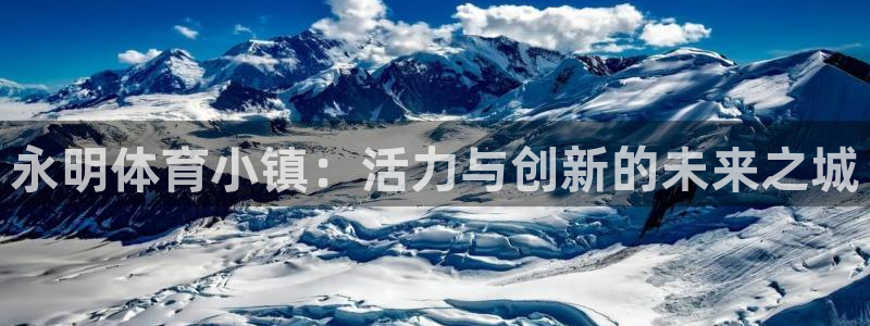 意昂体育4招商电话地址是多少：永明体育小镇：活力与创