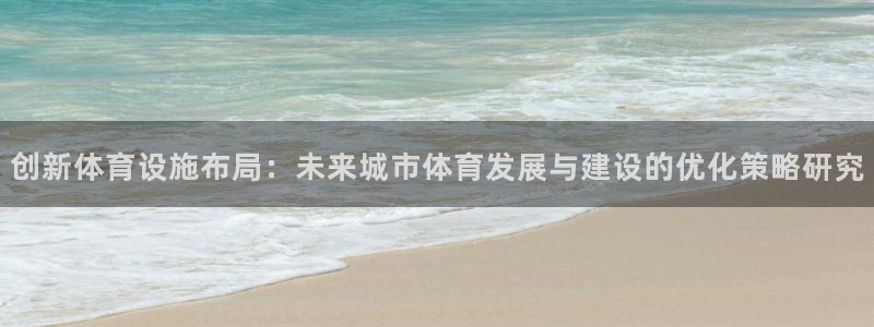 意昂4神州：创新体育设施布局：未来城市体育发展与建设的优化策