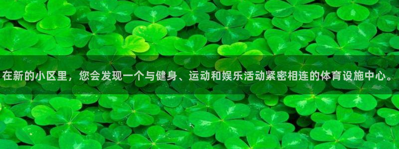 意昂4娱乐平台：在新的小区里，您会发现一个与健身、运