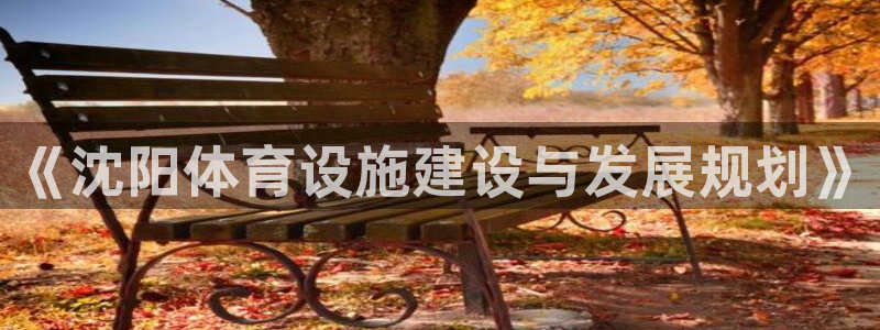 意昂体育4招商电话号码查询：《沈阳体育设施建设与发展