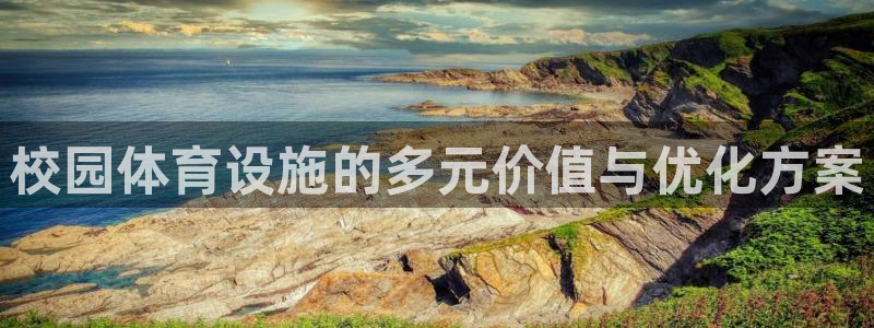 意昂体育4招商电话号码是多少：校园体育设施的多元价值与优化方